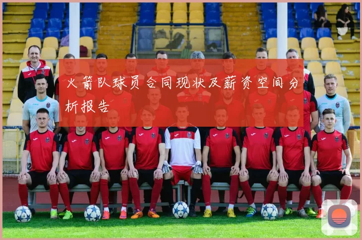 火箭队球员合同现状及薪资空间分析报告