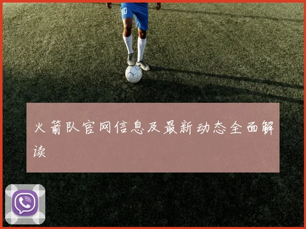 火箭队官网信息及最新动态全面解读