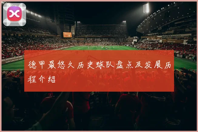 德甲最悠久历史球队盘点及发展历程介绍