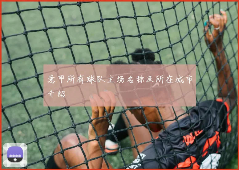 意甲所有球队主场名称及所在城市介绍